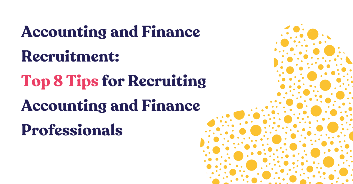 Accounting and Finance Recruitment: Top 8 Tips for Recruiting Accounting and Finance Professionals