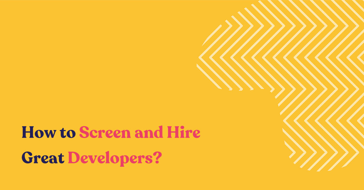 How to Screen and Hire Great Developers?